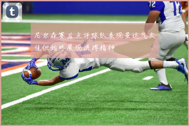 尼尔森赛后点评球队表现虽运气欠佳但始终展现拼搏精神