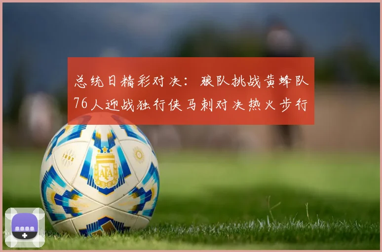 总统日精彩对决：狼队挑战黄蜂队76人迎战独行侠马刺对决热火步行者争夺勇士